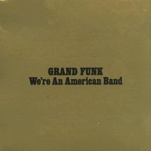 Grand Funk Railroad We’re an American Band（1973年）